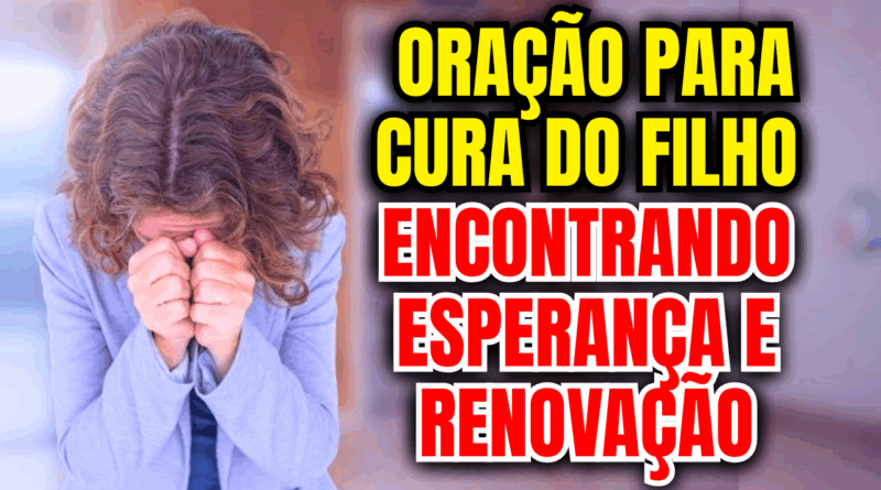 Oração para Cura do Filho: Encontrando Esperança e Renovação