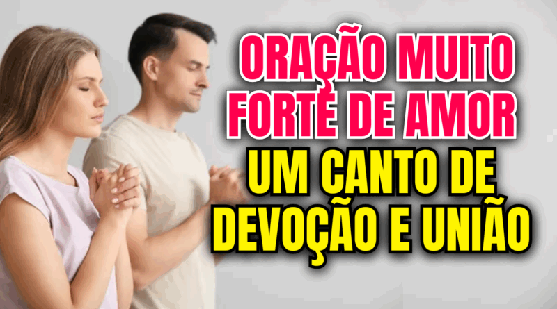 Oração Muito Forte de Amor: Um Canto de Devoção e União💖