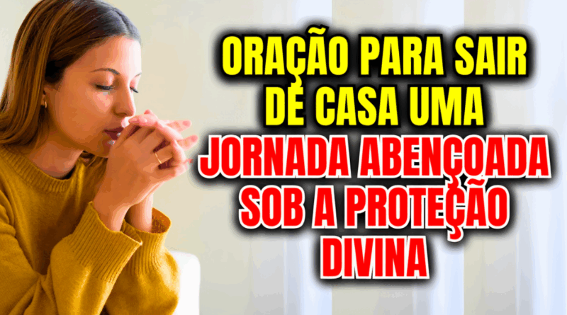 Oração para Sair de Casa: Uma Jornada Abençoada Sob a Proteção Divina🙏