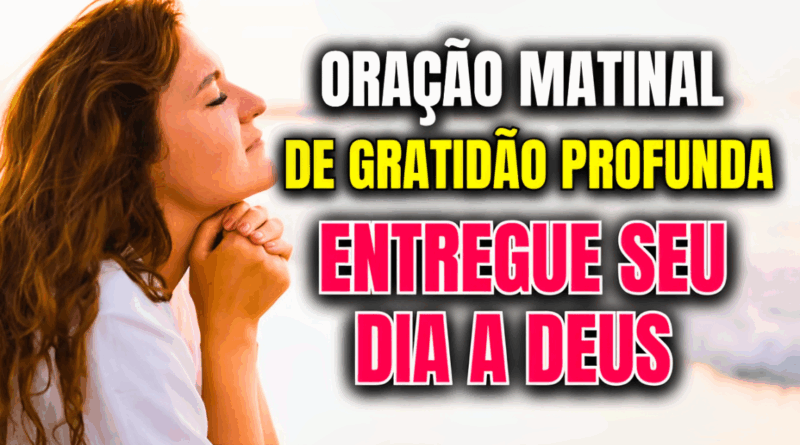Oração Matinal de Gratidão Profunda – Entregue Seu Dia a Deus com Amor e Esperança