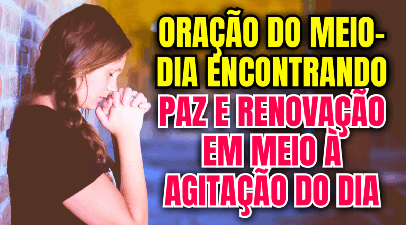 Oração do Meio-Dia: Encontrando Paz e Renovação em Meio à Agitação do Dia☀️