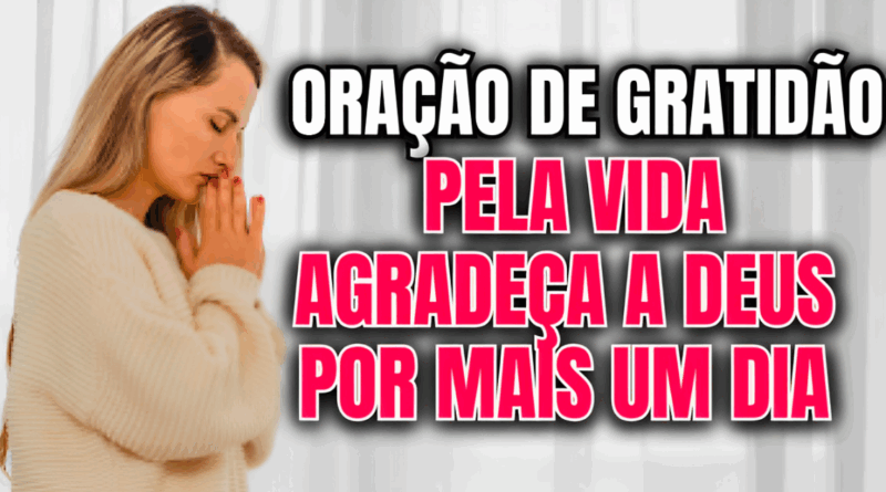 Oração de Gratidão Pela Vida – Agradeça a Deus por Mais um Dia de Luz e Esperança