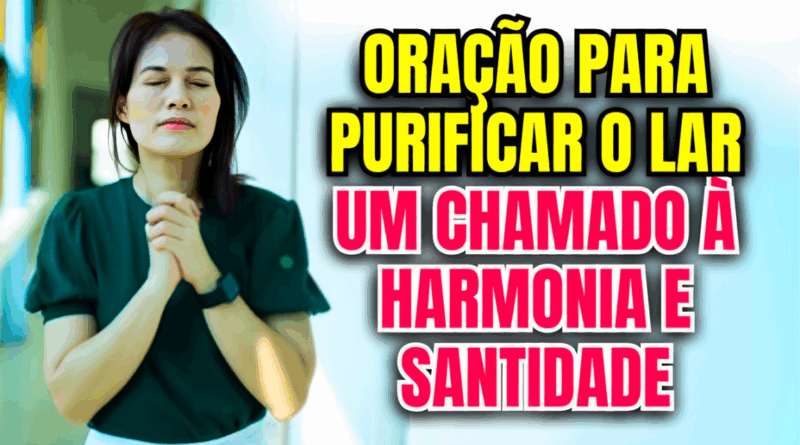 Oração para Purificar o Lar: Um Chamado à Harmonia e Santidade🕊️
