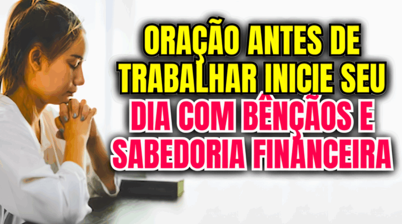 Oração Antes de Trabalhar – Inicie Seu Dia com Bênçãos e Sabedoria Financeira💼