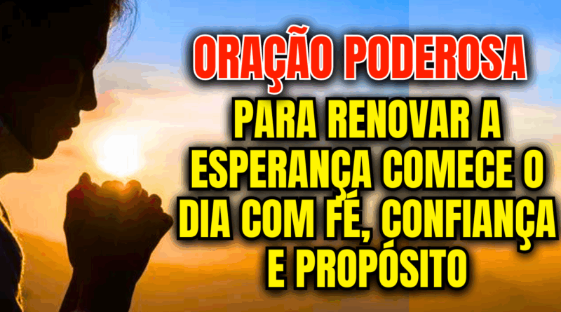 Oração Para Renovar a Esperança – Comece o Dia com Fé, Confiança e Propósito
