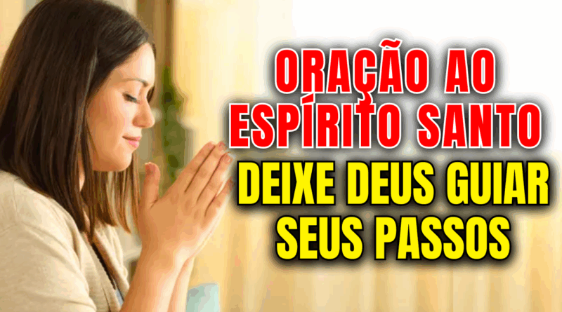 Oração ao Espírito Santo – Deixe Deus Guiar Seus Passos e Decisões Hoje 🔥
