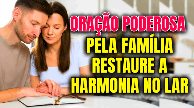 Oração Poderosa pela Família – Supere as Diferenças e Restaure a Harmonia no Lar💖