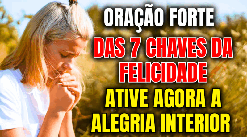 Oração Poderosa das 7 Chaves da Felicidade – Desperte a Alegria Que Habita em Você 🙏