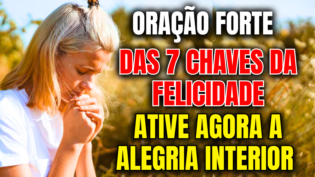 Oração Poderosa das 7 Chaves da Felicidade – Desperte a Alegria Que ...