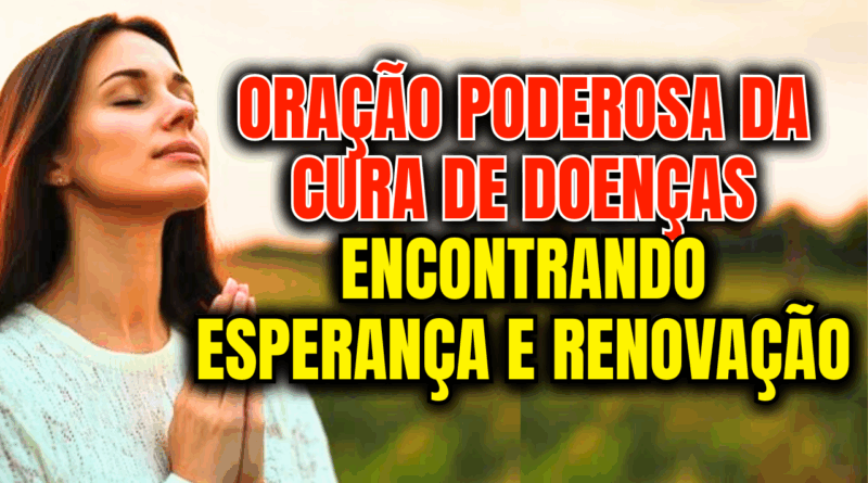 Oração Poderosa da Cura de Doenças: Encontrando Esperança e Renovação