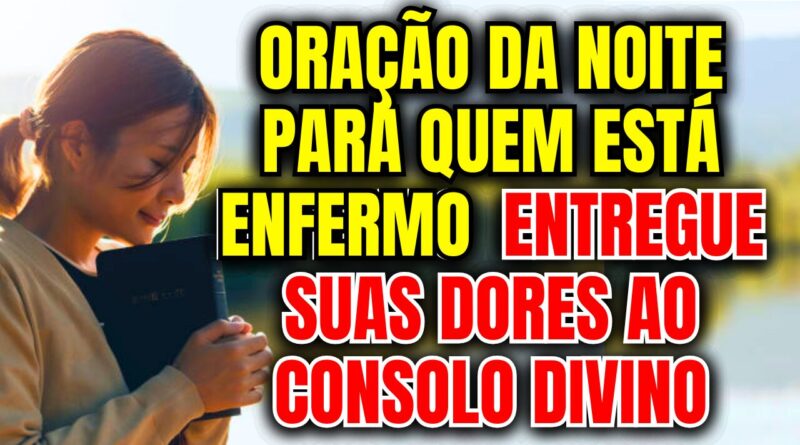 Oração da Noite para Quem Está Enfermo – Entregue Suas Dores ao Consolo Divino🛏️