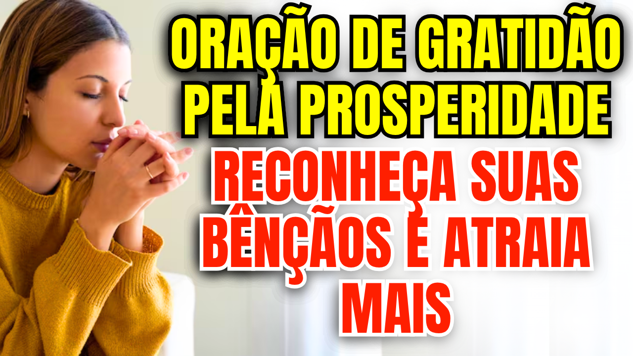 Oração de Gratidão pela Prosperidade – Reconheça Suas Bênçãos e Atraia ...