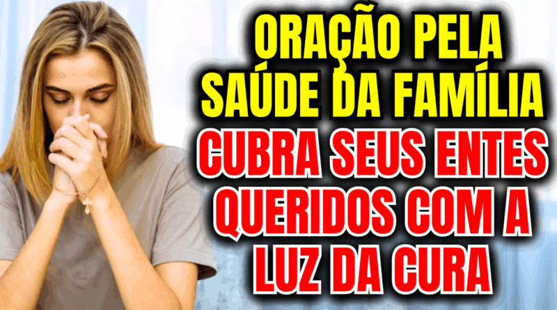 Oração pela Saúde da Família – Cubra Seus Entes Queridos com a Luz da Cura💫