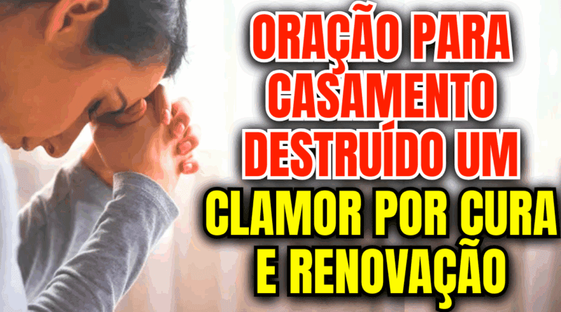 Oração para Casamento Destruído: Um Clamor por Cura e Renovação💔