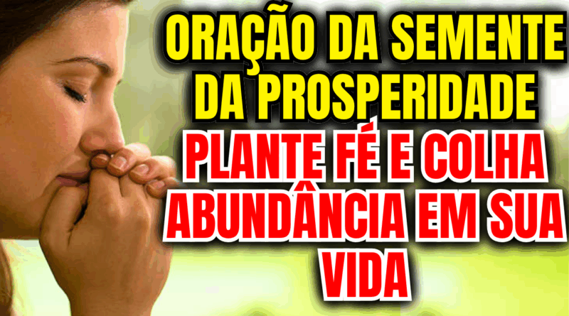 Oração da Semente da Prosperidade – Plante Fé e Colha Abundância em Sua Vida🌾